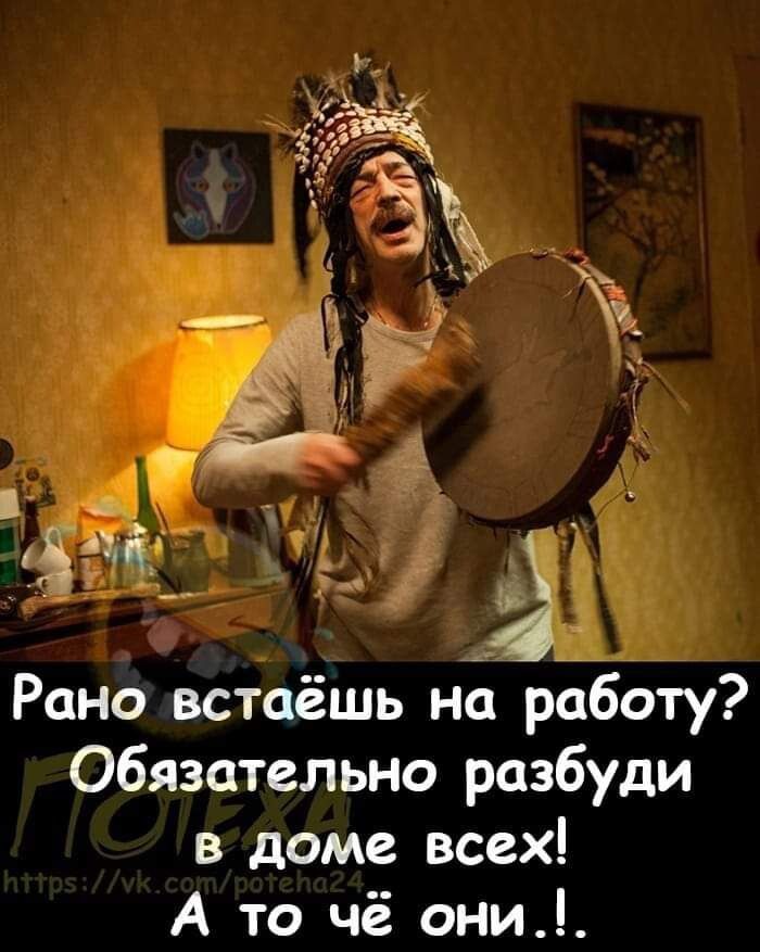 4 Рано встаёшь на работу Обязательно разбуди в доме всех А то чё они