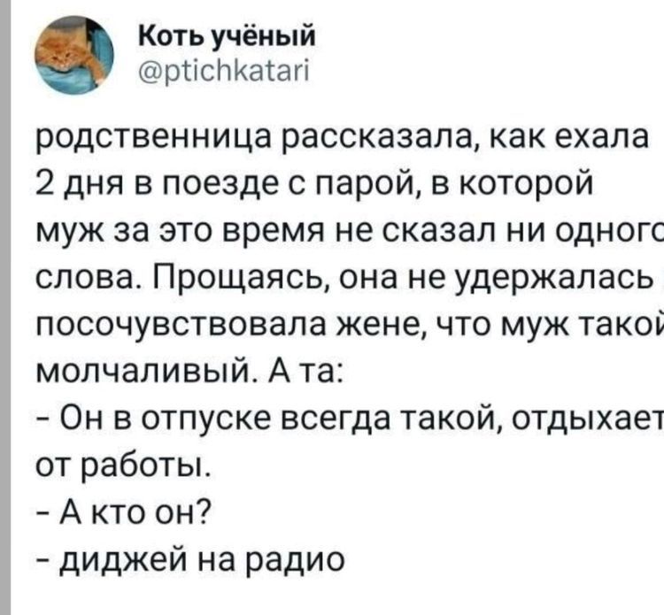 Кеть учёный ріісдйатагі родственница рассказала как ехала 2 дня в поезде парой в которой муж за это время не сказал ни одногс слова Прощаясь она не удержалась посочувствовала жене что муж такоь молчаливый А та Он в отпуске всегда такой отдыхает от работы А кто он диджей на радио