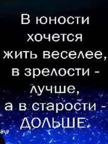 В юности хочется жить весеАее в зреАости АУчше __а в старобтиг