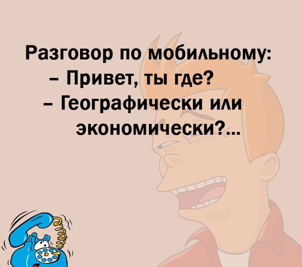 Разговор по мобильному Привет ты где Географически или экономически