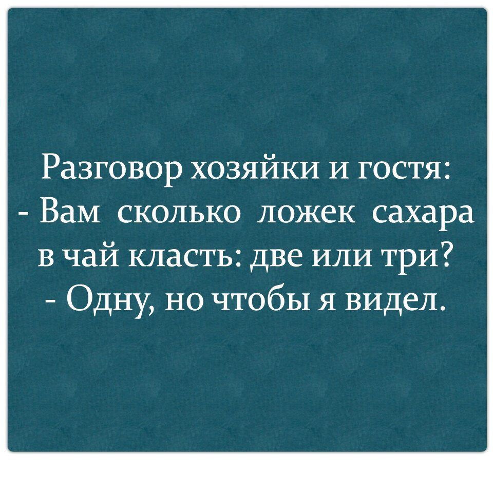 Разговор хозяйки И гостя Вам сколько ложек сахара в чай класть две или три Одну но чтобы я видел