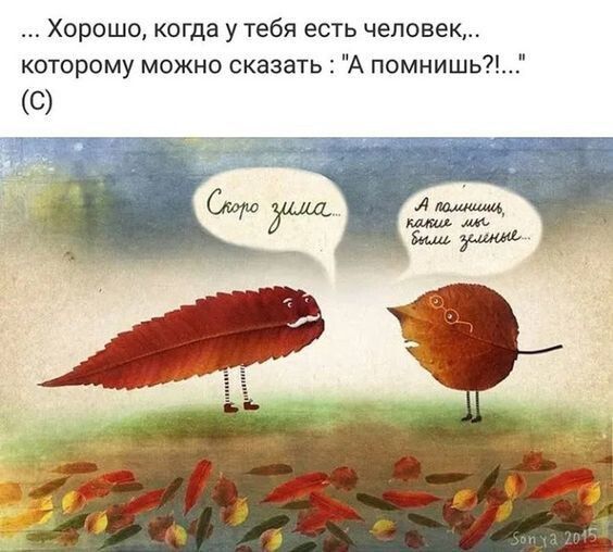Хорошо когда у тебя есть человек которому можно сказать А помнишь С