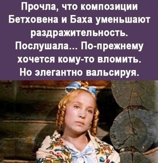 Прочла что композиции Бетховена и Баха уменьшают раздражительность Послушала По прежнему хочется кому то вломить Но элегантно вальсируя