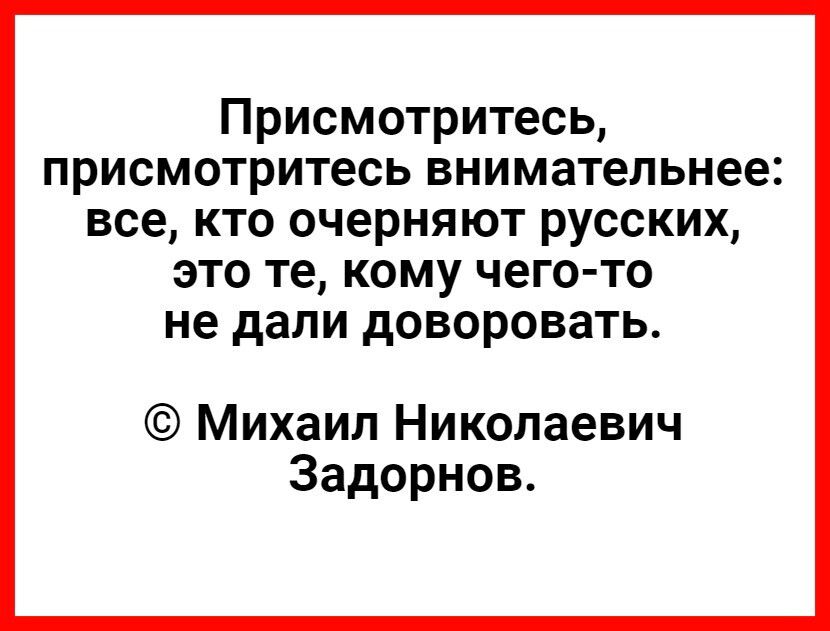 Присмотритесь присмотритесь внимательнее все кто очерняют русских это те кому чего то не дали доворовать Михаил Николаевич Задорнов