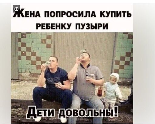 ЖЕНА ПОПРОСИЛА КУПИТЬ РЕБЕНКУ ПУЗЫРИ _ о А К