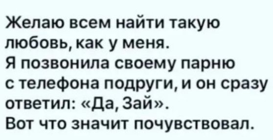 Желаю всем найти такую любовь как у меня я позвонила своему парню с телефона подруги и он сразу ответил да Зай Вот что значит почувствовал