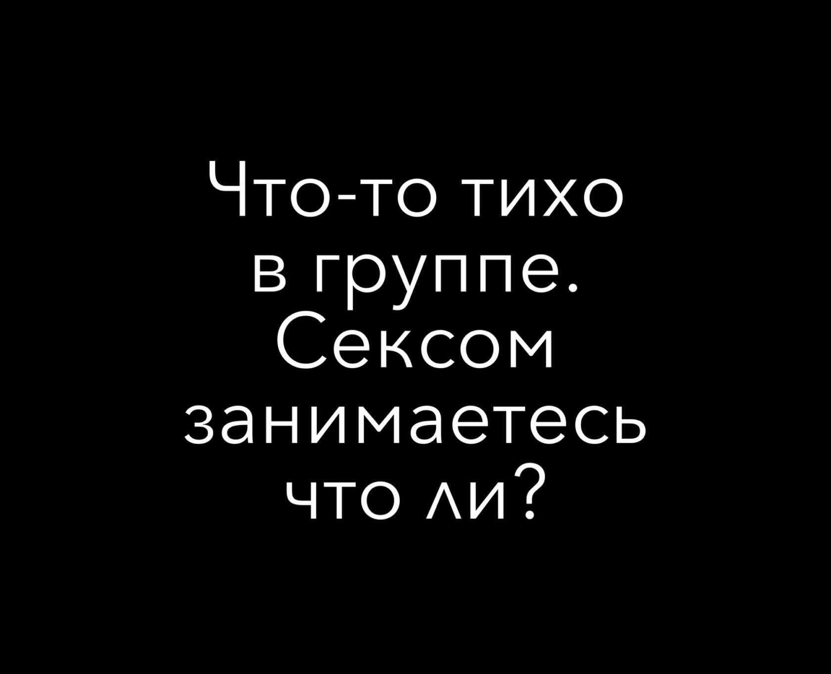 Что то тихо в группе Сексом занимаетесь что Аи