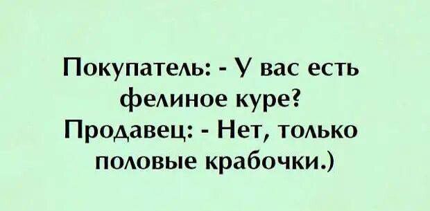 ПокупатеАь У вас есть феАиное куре Продавец Нет ТОАЬКО половые крабочки