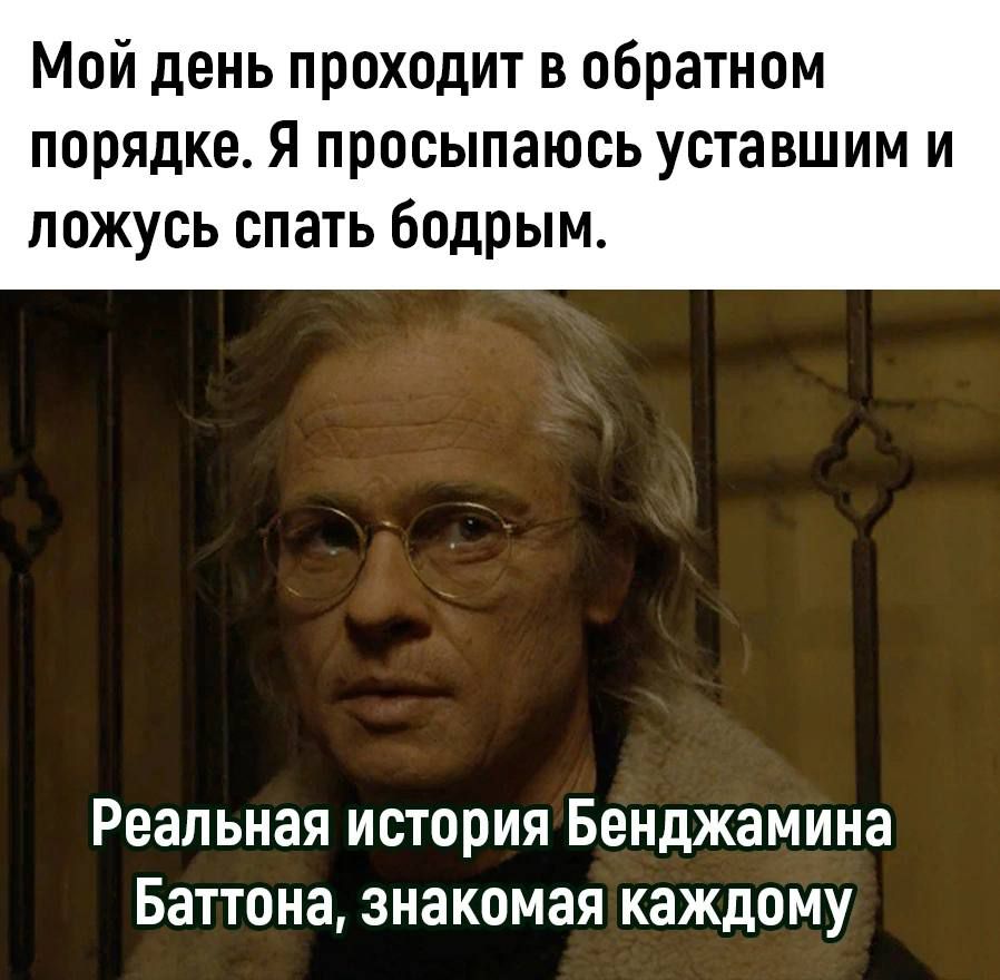 Мой день проходит в обратном порядке я просыпаюсь уставшим и ложусь спать бодрым Реальная история Бенджамина Баттона знакомая каждому