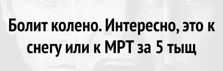 Болит колено Интересно это к снегу или к МРТ за 5 тыщ