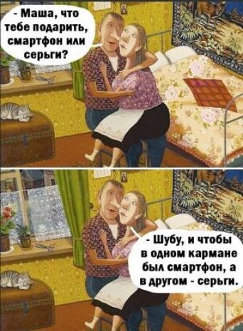 Маша что табе попить смарты ш или серьги а Шубу и чтобы ОДНИ кармана был смартфон в другом серьги