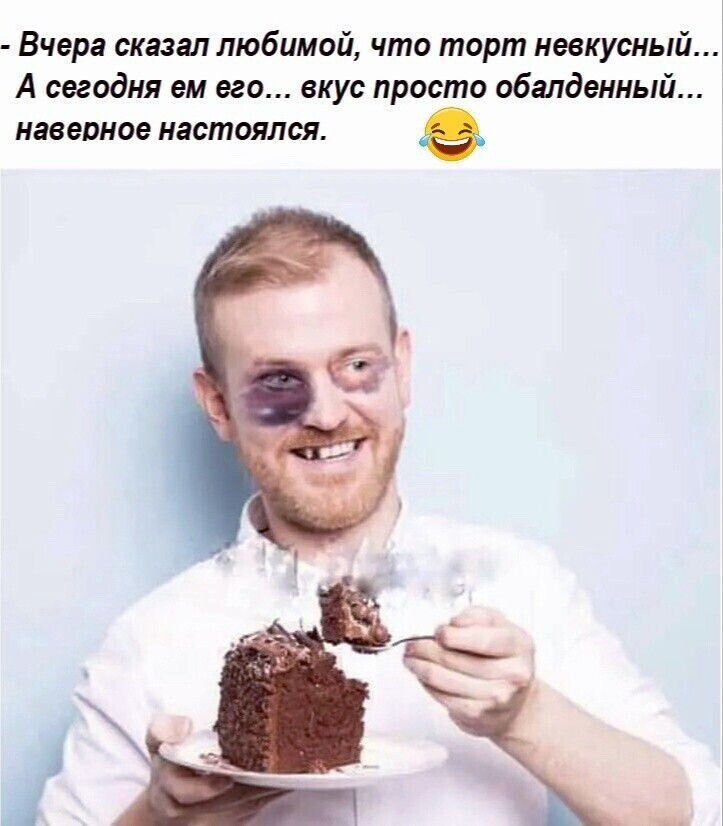 Вчера сказал любимой что торт неекусиый А сегодня ем его вкус просто обалденный наверное настоялся