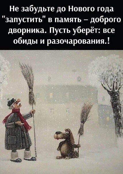 Не забудьте до Нового года запустить в память доброго дворника Пусть уберёт все обиды и разочарования