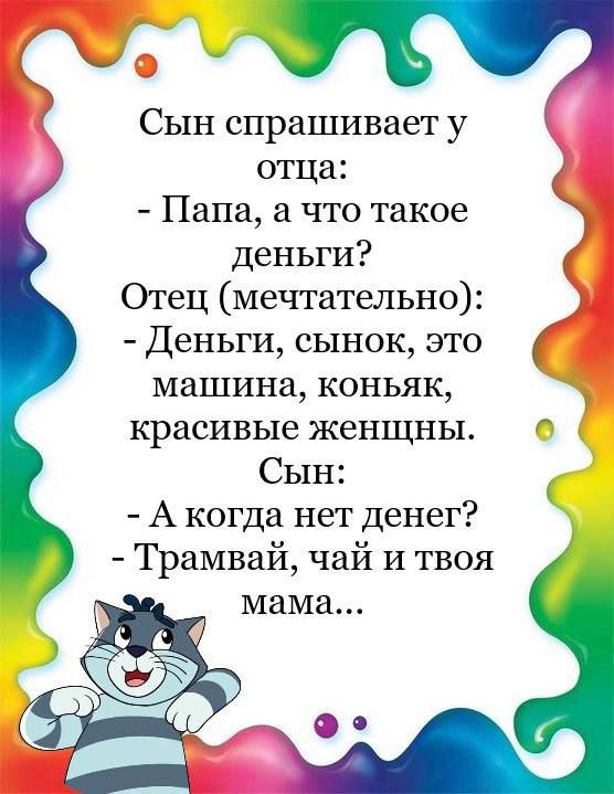 Сын спрашивает у отца Папа а что такие деньги Отец мечтательно Деньги сынок это машина коньяк красивые женщны Сын А когда нет денег Трамвай чай и твоя мама