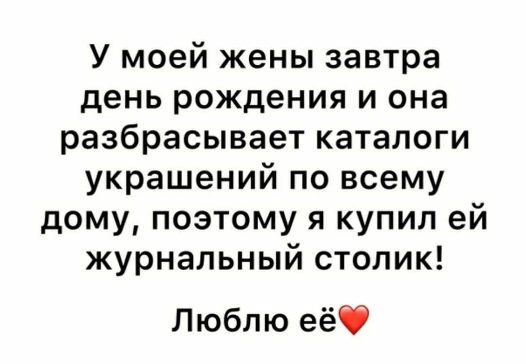 У моей жены завтра день рождения и она разбрасывает каталоги украшений по всему дому поэтому я купил ей журнальный столик Люблю её