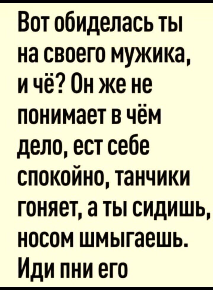 Вот обиделась ты на своего мужика и чё Он же не понимает в чём дело ест себе спокойно танчики гоняет а ты сидишь носом шмыгаешь Иди пни его