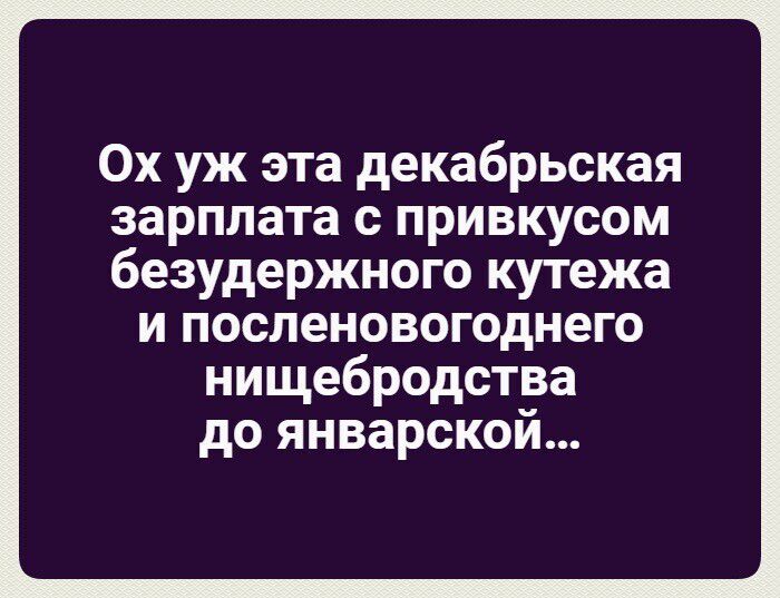 Ох уж эта декабрьская зарплата с привкусом безудержного кутежа и посленовогоднего иищебродства до январской