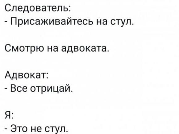 Следователь Присаживайтесь на стул Смотрю на адвоката Адвокат Все отрицай Я Это не ступ