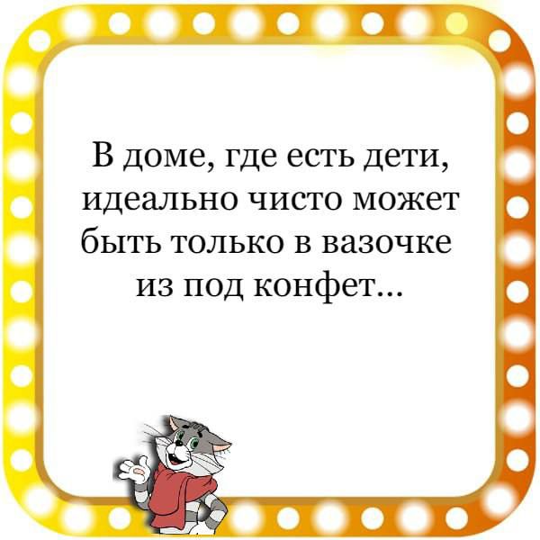 В доме где есть дети идеально чисто может быть только в вазочке из под конфет