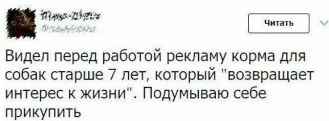 Видел перед работой рекламу корма для собак старше 7 лет который возвращает интерес к жизниЕ Подумываю себе прикупить