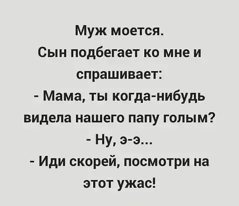 Муж моется Сын подбегает ко мне и спрашивает Мама ты когда нибудь видела нашего папу голым Ну э э Иди скорей посмотри на этот ужас