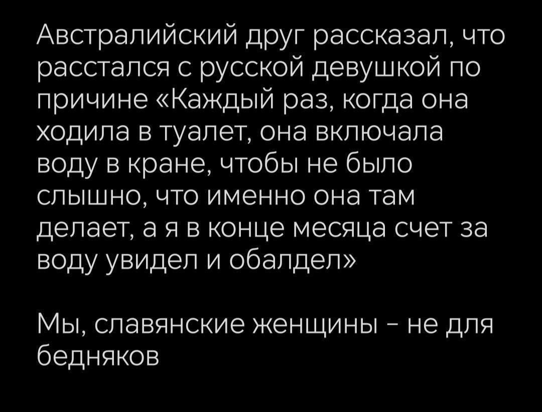 Австралийский ЦРУГ рассказал что расстался с русской девушкой по причине Каждый раз когда она ходила в туалет она включала воду В кране ЧТОбЫ не бЫПО слышно что именно она там делает а я в конце месяца счет за воду увидел и обалдеп Мы славянские женщины не для бедняков