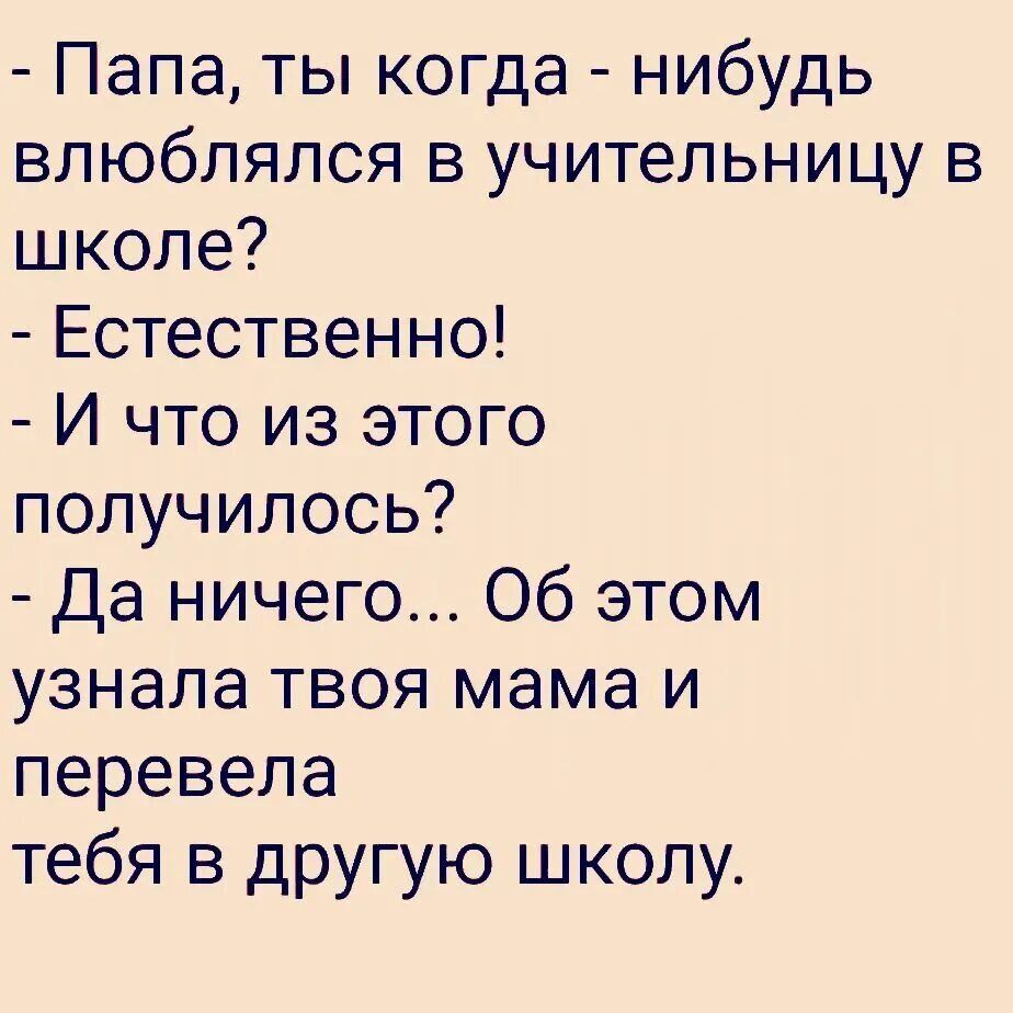 Папа ты когда нибудь влюблялся в учительницу в школе Естественно И что из этого получилось Да ничего Об этом узнала твоя мама и перевела тебя в другую школу