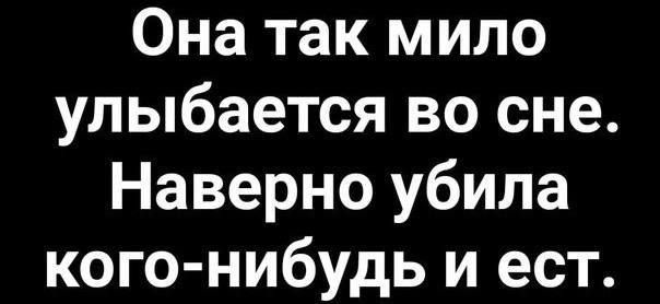 Она так мило улыбается во сне Наверно убила кого нибудь и ест