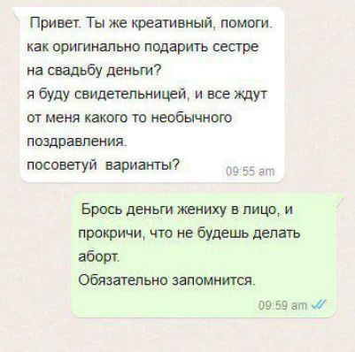 Привет Ты же креагивный помоги как оригинальна подарить сестре на свадьбу деньги я буду свидетельницей и все ищут от меня какого то необычного поздравления ппсоветуй вариаіты о _ Брось деньги жениху в лицо и прокричи что не будешь депагь аборт Обязательно запомнится 0 9 59 вт