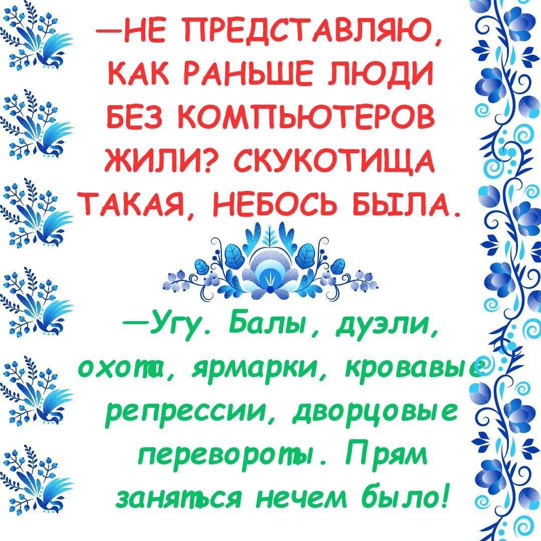 Ё НЕ предстдвляю кдк РАНЬШЕ люди ЁЁ БЕЗ компьютеров ЖИЛИ скукотищд ТАКАЯ невось БЫЛА ЁЁ уд _ Угу Балы дуэли охот ярмарки кровавы репрессии дворцовые переворот Прям занятся нечем было