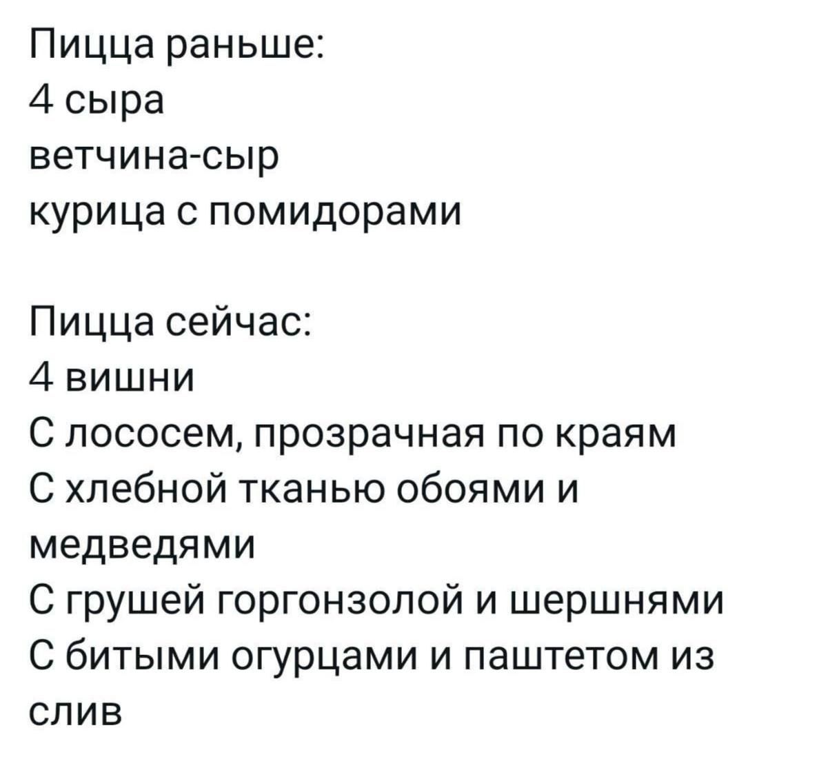 Пицца раньше 4 сыра ветчина сыр курица с помидорами Пицца сейчас 4 вишни С лососем прозрачная по краям С хлебной тканью обоями и медведями С грушей горгонаолой и шершнями С битыми огурцами и паштетом из слив