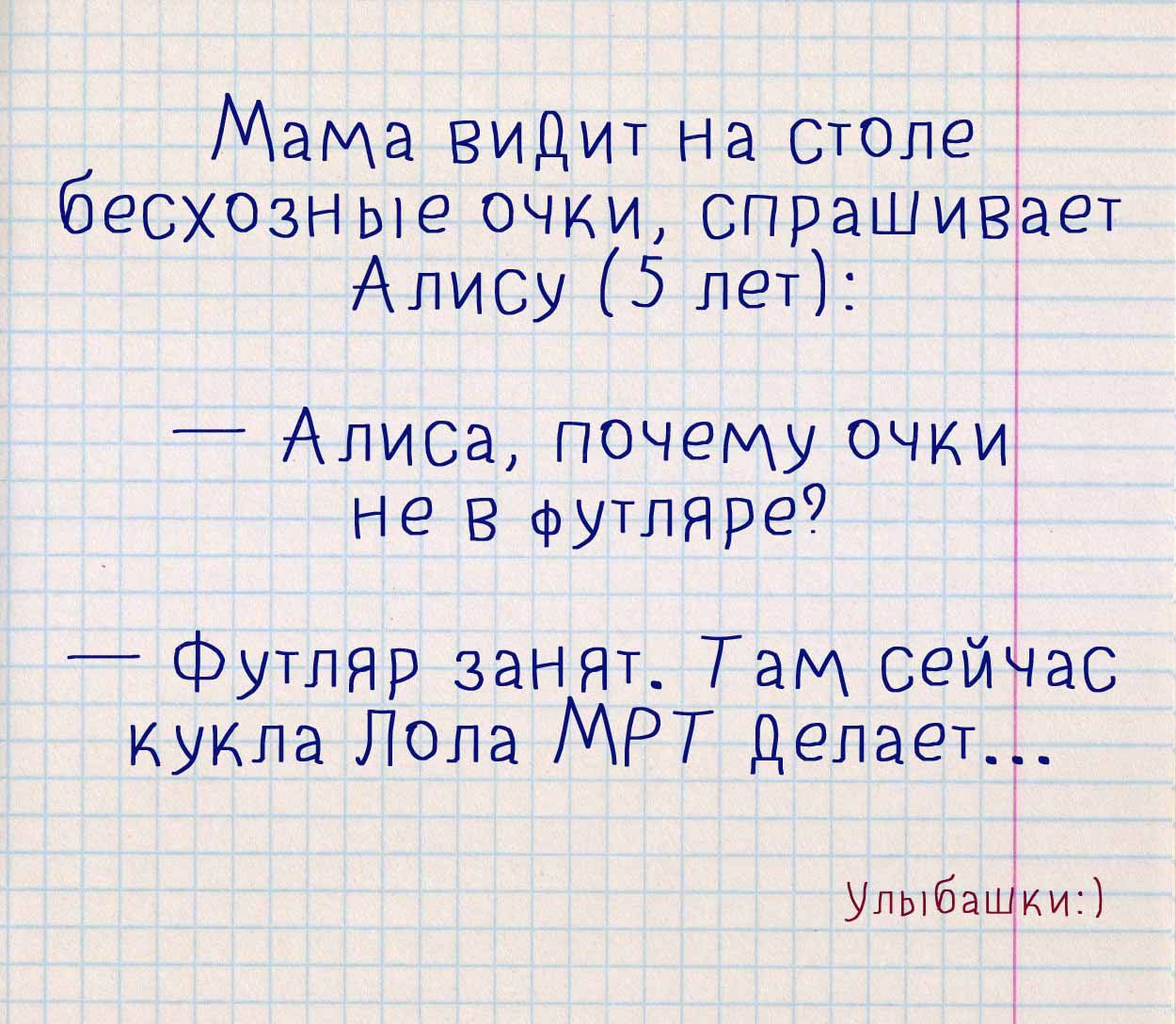 Мама видит На стопе бесхщные очки спрашивает Алису 5 лет Алиса почему очки не в футляре _ Футляр занят Там сейчас кукла Лола МРТ делает Улыбашии