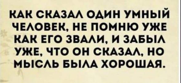 КАК смзм ОАин умный чвАоввк не помню уже КАК ЕГО звми и мам уже что он СКАЗАА но МЫСАЬ вым хороши