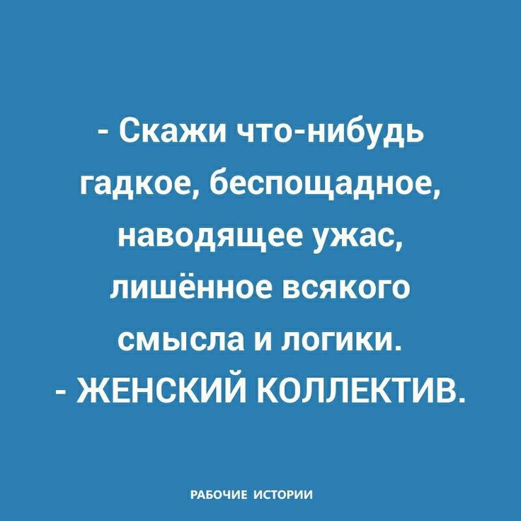 Скажи что нибудь гадкое беспощадное наводящее ужас лишённое всякого смысла и логики ЖЕНСКИЙ КОЛЛЕКТИВ пшчиі итти