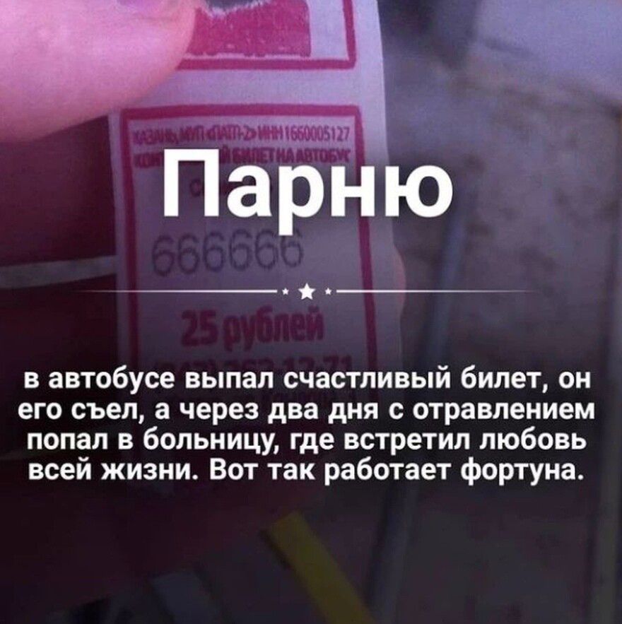 в автобусе выпал счастливый билет он его съел а через два дня травлением попал в больницу где встретил любовь всей жизни Вот так работает фортуна