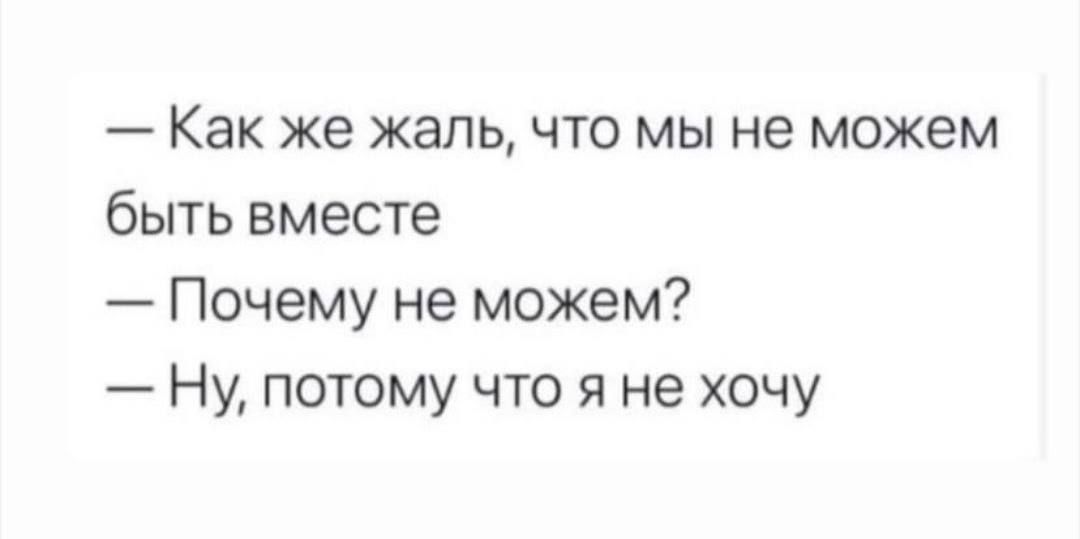 Как же жаль что мы не можем быть вместе Почему не можем Ну потому что я не хочу