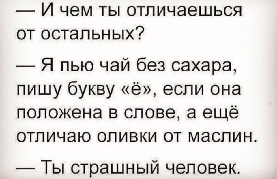 И чем ты отпичаешься от остальных Я пью чай без сахара пишу букву ё если она положена в слове а ещё отпичаю оливки от маслин Ты страшный человек