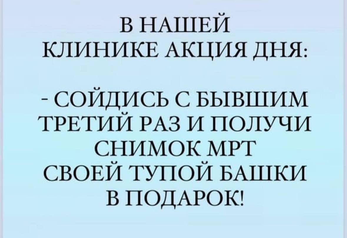 в НАШЕЙ КЛИНИКЕ АКЦИЯ ДНЯ СОЙДИСЬ с БЫВШИМ ТРЕТИЙ РАЗ И получи сухимокцмрг СВОЕИ тупои БАШКИ в ПОДАРОК