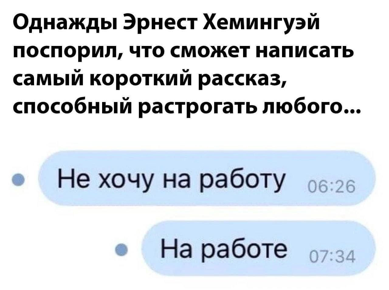 Однажды Эрнест Хемингуэй поспорил что сможет написать самый короткий рассказ способный растрогать любого Не хочу на работу На работе _