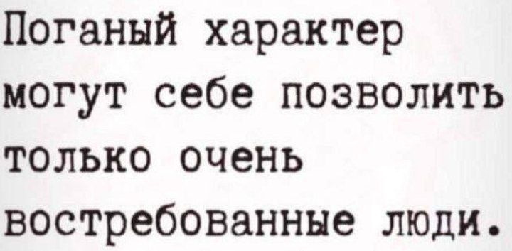 Поганнй характер могут себе позволить только очень востребованные люди