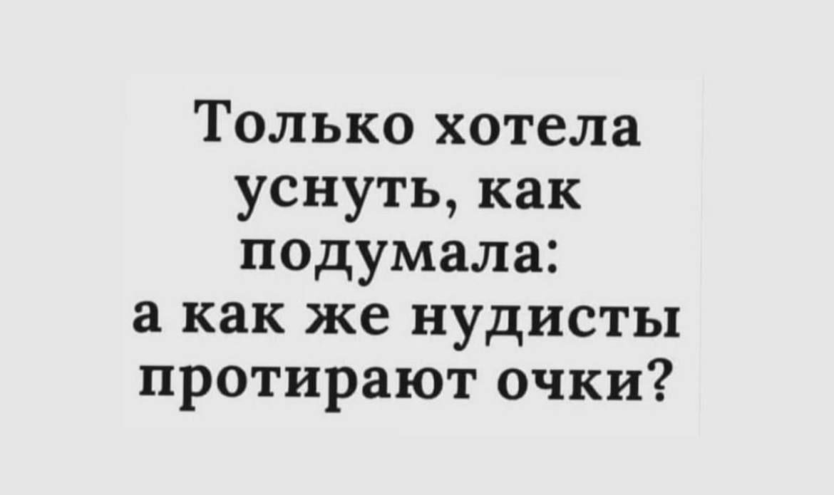 Только хотела уснуть как подумала а как же нудисты протирают очки