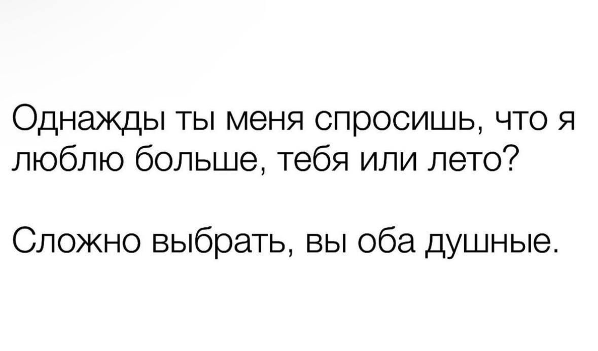 Однажды ты меня спросишь что я люблю больше тебя или лето Сложно выбрать вы оба душные