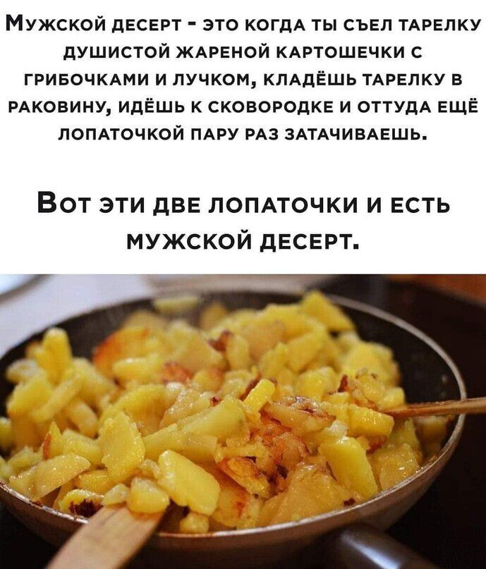 Мужской десерт это КОГДА ты съел ТАРЕПКУ душистой КАРЕной кдвтошечки с гривочкдми и пучком кпддешь ТАРЕЛКУ в РАКОВИНУ ИдЁшь к сшвородкг и оттУдА ЕЩЁ поппочкой ПАРУ РАЗ ЗАТАЧИВАЕШЬ Вот эти две помточки и есть мужской десерт