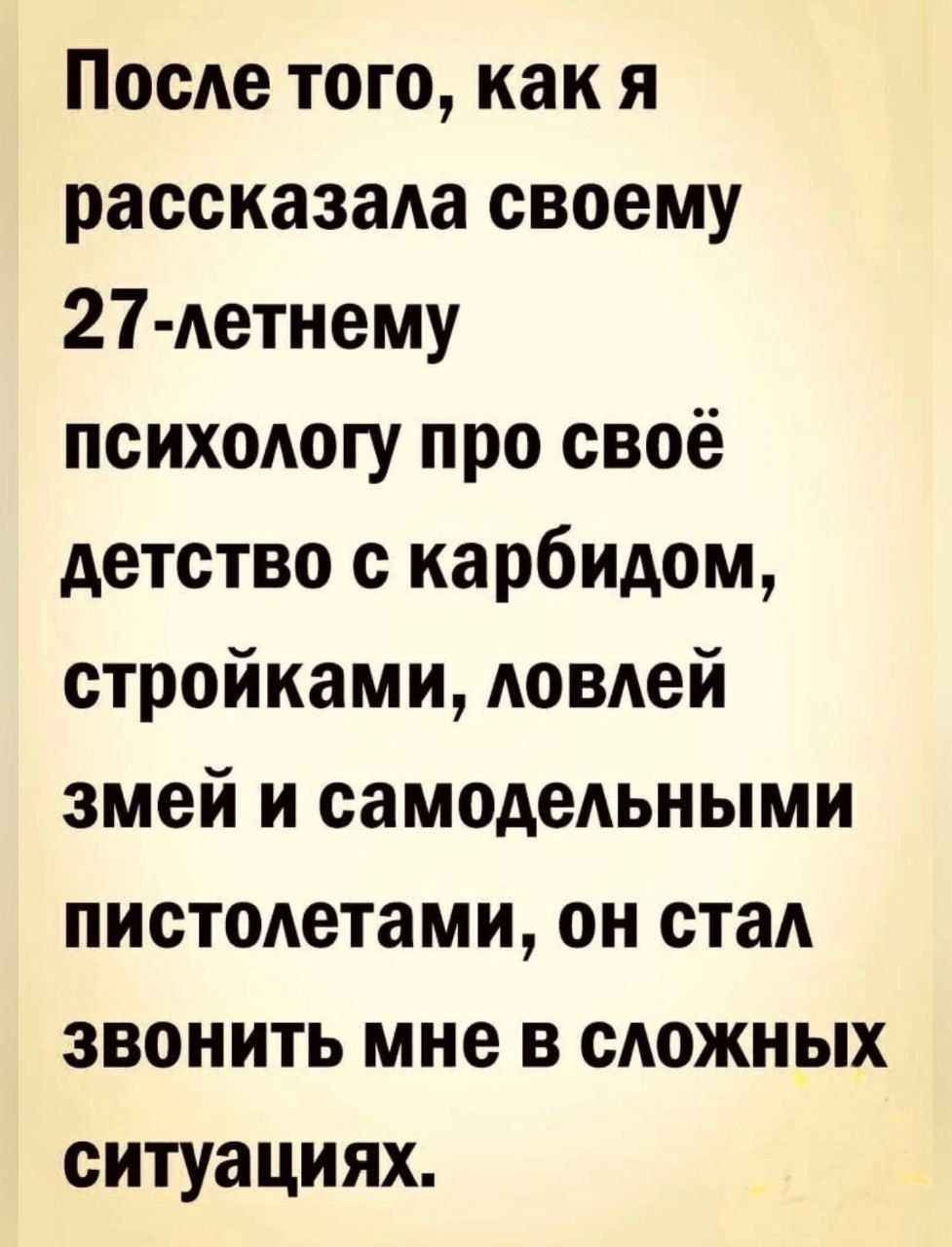 После того как я рассказала своему 27 летнему психологу про своё детство с карбидом стройками Аовией змей и самодедьными пистоАетами он ста звонить мне в сдожных ситуациях