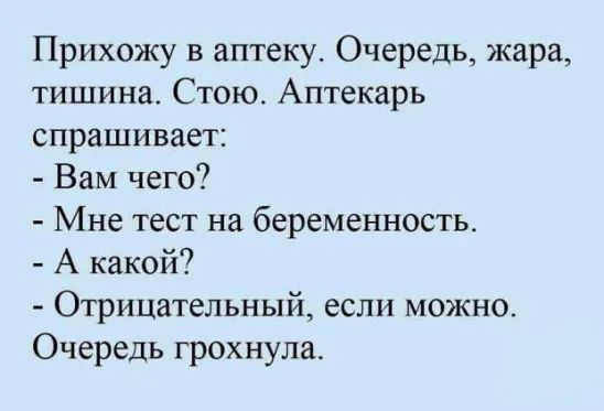 Прихожу в аптеку Очередь жара тишина Стою Аптекарь спрашивает Вам чего Мне тест на беременность А какой Отрицательный если можно Очередь грохнулаь