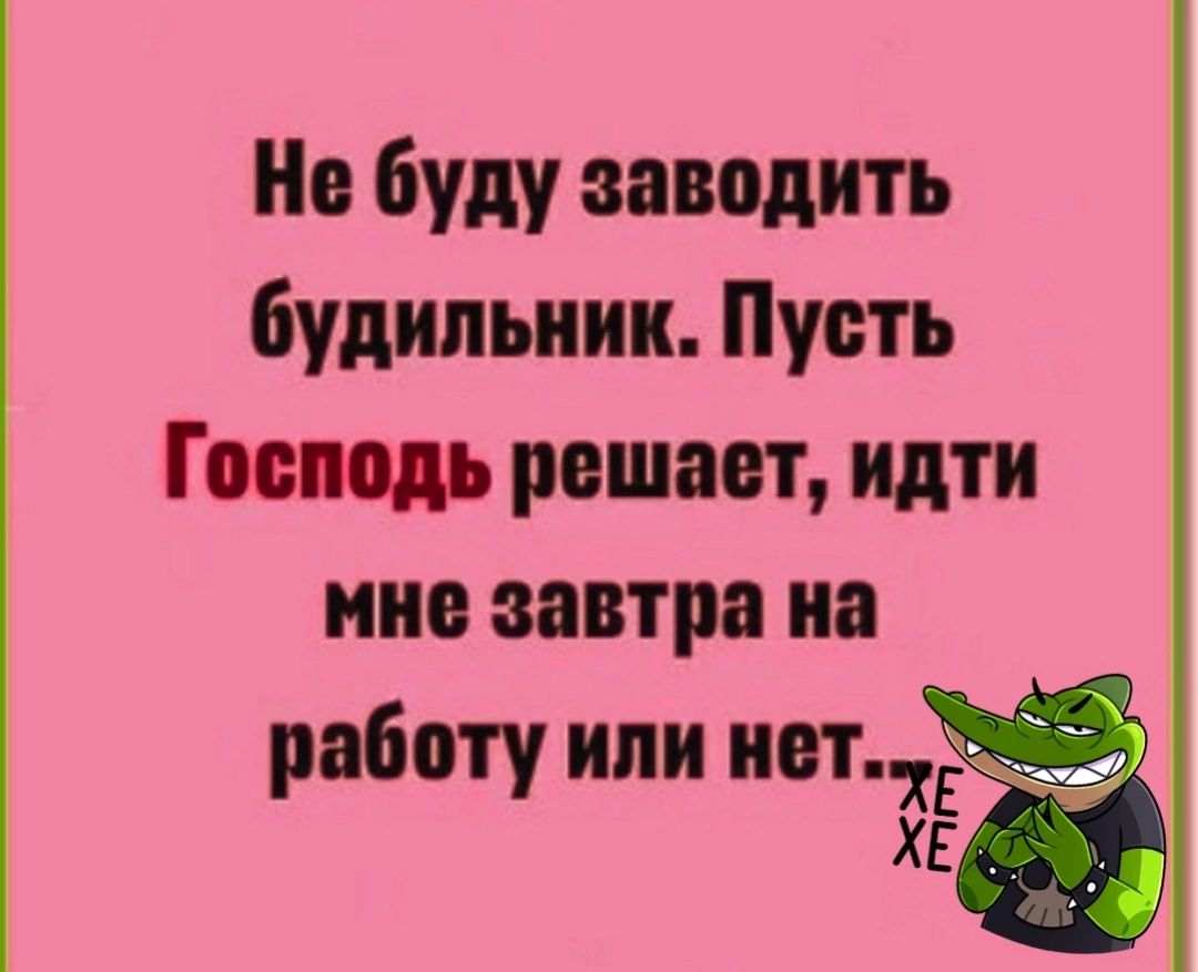 Не буду заводить будильник Пусть Господь рвшавт идти нив завтра на работу или 17 ХЕ