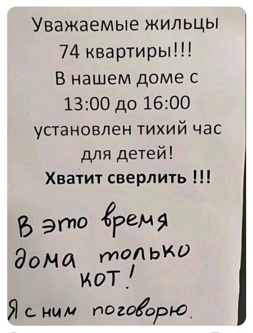 Уважаемые жильцы 74 квартиры В нашем доме с 1300 до 1600 установлен тихий час для детей Хватит сверлить Ъ это РеЧ до т Ы мот Яг ним погоарго