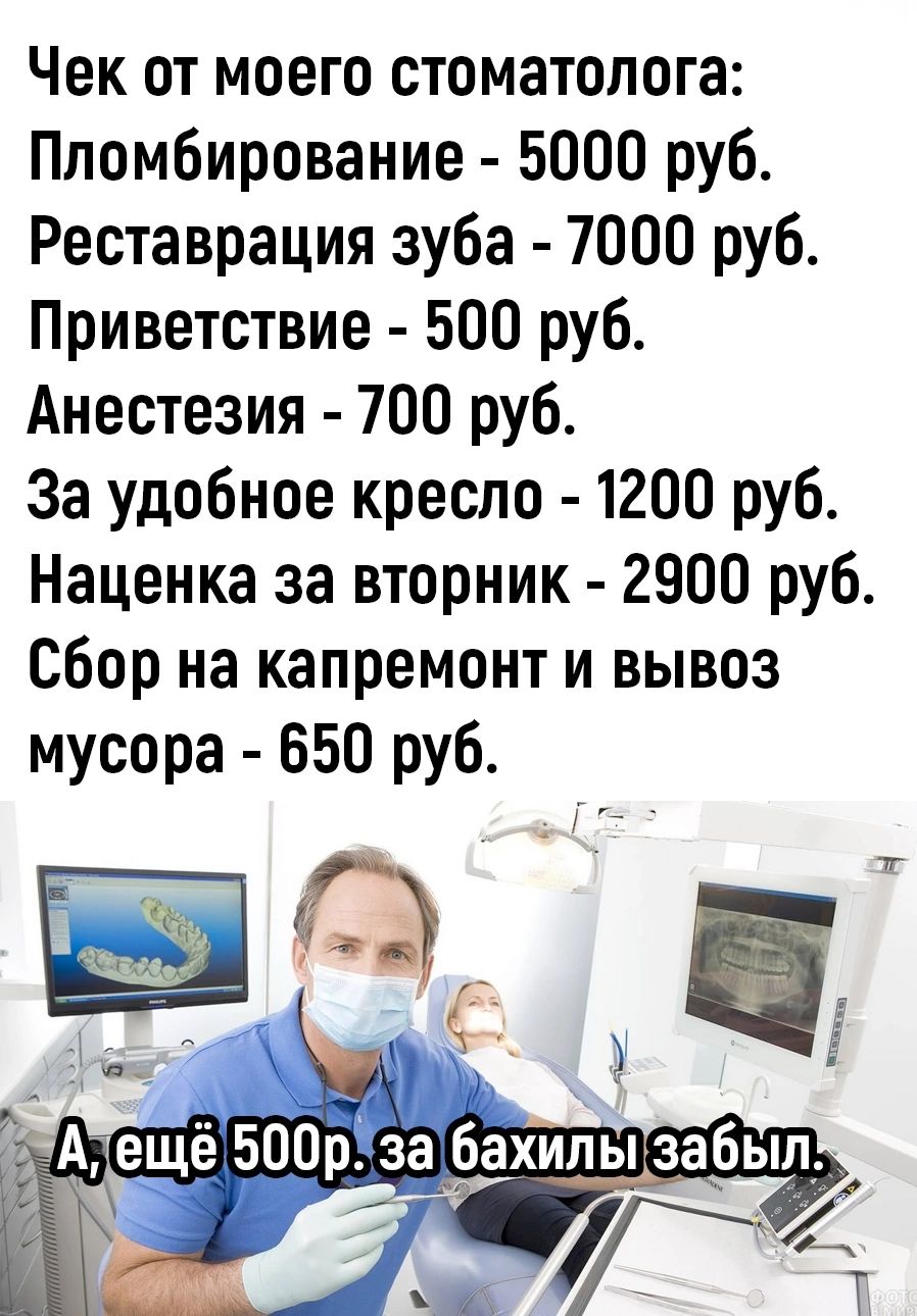 Чек от моего стоматолога Пломбирование 5000 руб Реставрация зуба 7000 руб Приветствие 500 руб Анестезия 700 руб За удобное кресло 1200 руб Наценка за вторник 2900 руб сбор на капремонт и вывоз мусора 650 руб