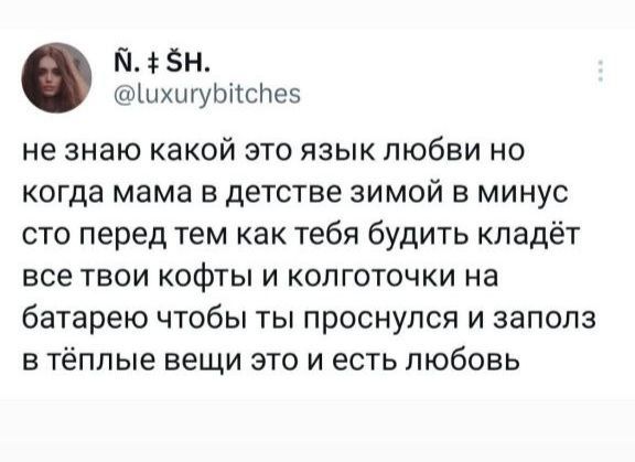 п эн шіыхшуыісічев не знаю какой это язык любви но когда мама В детстве ЗИМОЙ В МИНУС сто перед тем как тебя будить кладёт все твои кофты и колготочки на батарею чтобы ты проснулся и запада в тёпп ые вещи это и есть любовь