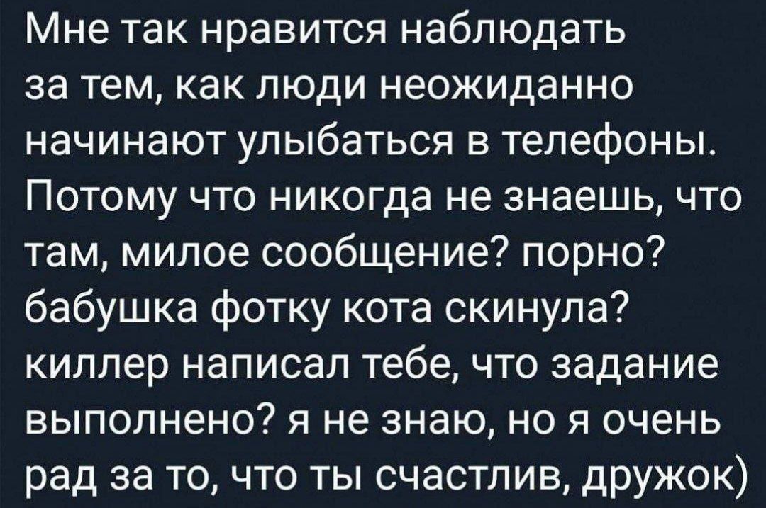 Мне так нравится наблюдать за тем как люди неожиданно начинают улыбаться в телефоны Потому что никогда не знаешь что там милое сообщение порно бабушка фотку кота скинула киллер написал тебе что задание выполнено я не знаю но я очень рад за то что ты счастлив дружок